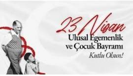 23 NİSAN ULUSAL EGEMENLİK VE ÇOCUK BAYRAMIMIZ KUTLU OLSUN